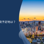 首都圏の今後の再開発予定地とは？2030年に向けて東京でこれから発展する街をマップを掲載しながら紹介！