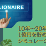 10年〜20年で1億円を貯めるシミュレーション！一括投資してほったらかしで資産を構築できる投資先とは？